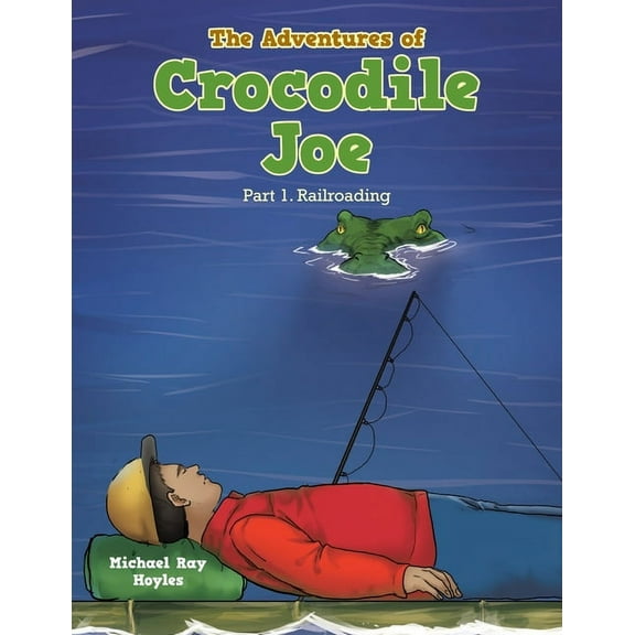 The Adventures of Crocodile Joe: Part 1. Railroading, (Paperback)