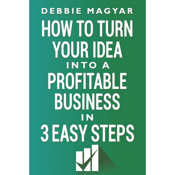 How to Turn Your Idea into a Profitable Business: 3 Easy Steps (Paperback)