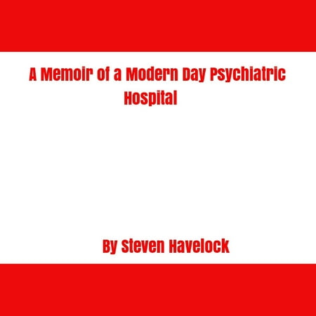 Memoir of a Modern Day Psychiatric Hospital, A -