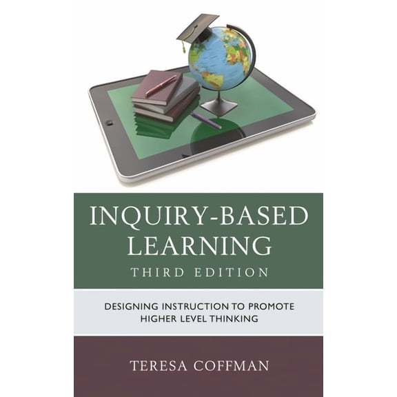 Inquiry-Based Learning: Designing Instruction to Promote Higher Level Thinking, (Hardcover)