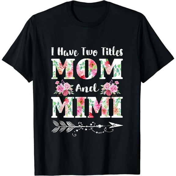 I Have Two Titles Mom And Mimi Floral Mother's Day Gift T-Shirt