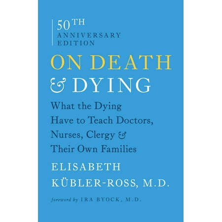On Death and Dying : What the Dying Have to Teach Doctors, Nurses, Clergy and Their Own