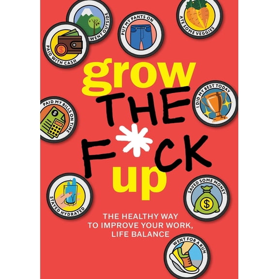 Grow the F*ck Up: The Healthy Way to Improve Your Work, Life Balance, (Paperback)