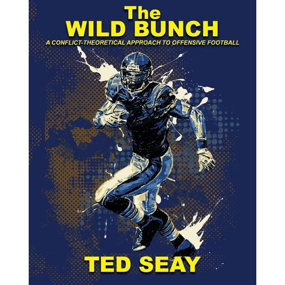 The Wild Bunch: A Conflict-Theoretical Approach to Offensive Football, (Paperback)