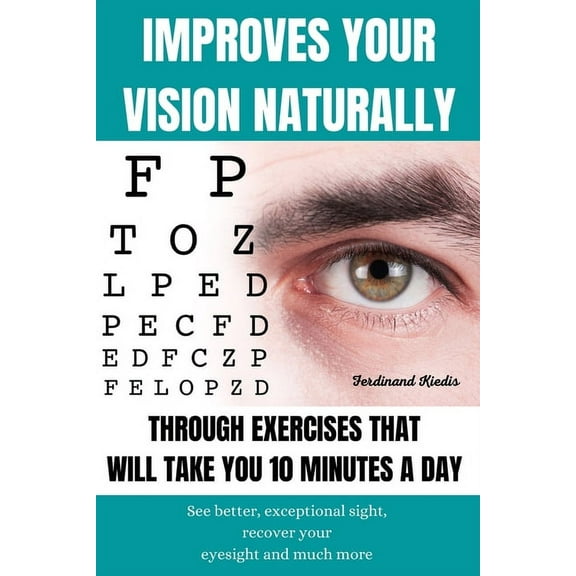 Improves Your Vision Naturally Through Exercises That Will Take You 10 Minutes a Day: See better, (Paperback) by Ferdinand Kiedis