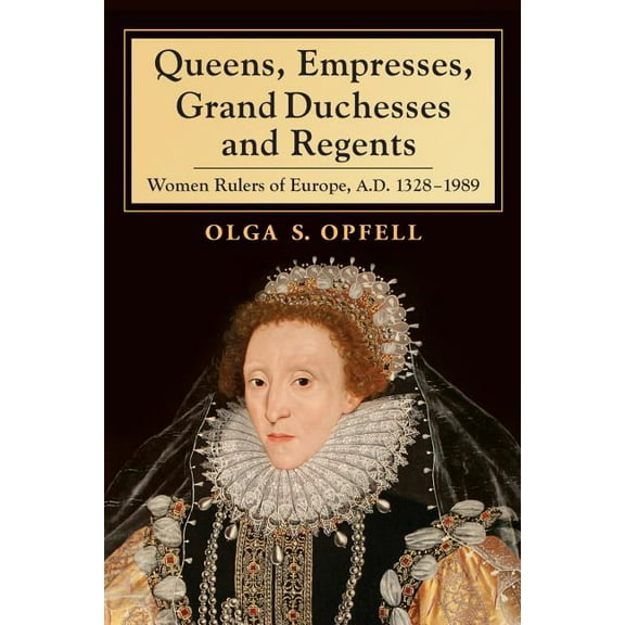 Queens, Empresses, Grand Duchesses and Regents: Women Rulers of Europe, A.D. 1328-1989 (Paperback)