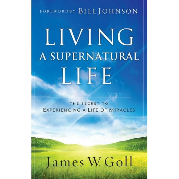 Living a Supernatural Life: The Secret to Experiencing a Life of Miracles (Paperback)