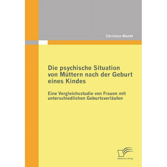 Die psychische Situation von Mttern nach der Geburt eines Kindes: Eine Vergleichsstudie von Frauen mit unterschiedlichen Geburtsverlufen