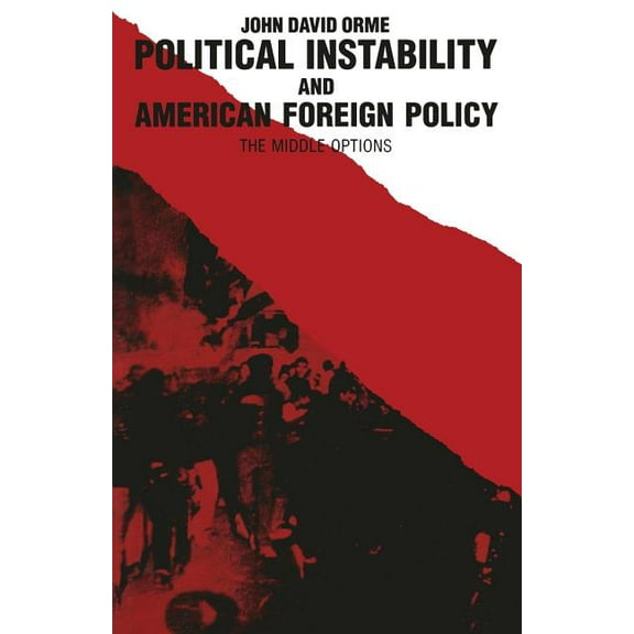 Political Instability and American Foreign Policy: The Middle Options, (Paperback)
