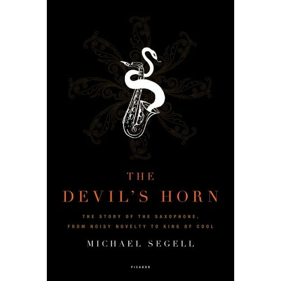 The Devil's Horn: The Story of the Saxophone, from Noisy Novelty to King of Cool, (Paperback)