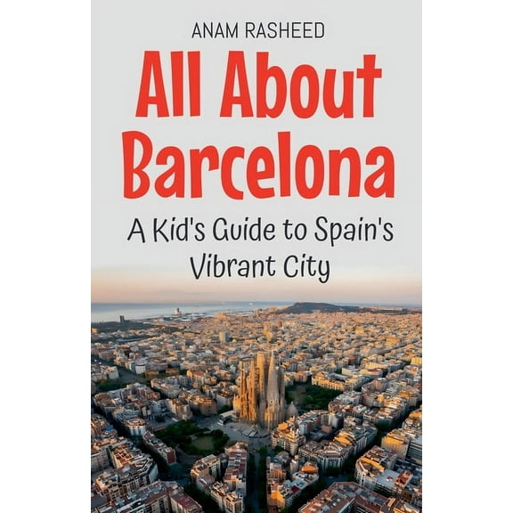Educational Books for Kids All About Barcelona: A Kid's Guide to Spain's Vibrant City, Book 15, (Paperback)