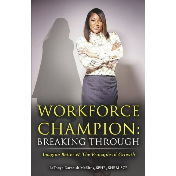 Workforce Champion: Workforce Champion: Breaking Through : Imagine Better & The Principle of Growth (Series #1) (Paperback)