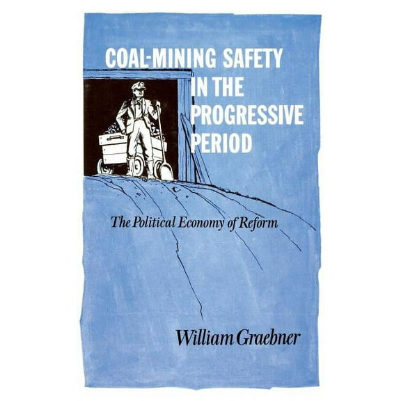 Coal-Mining Safety in the Progressive Period: The Political Economy of Reform, (Paperback)
