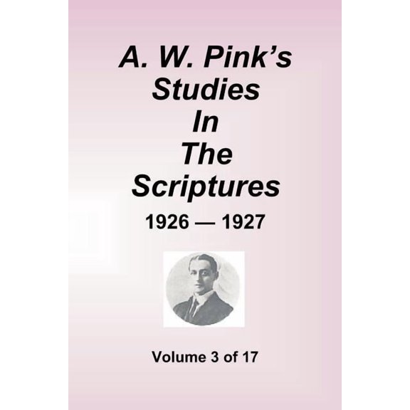 A.W. Pink's Studies in the Scriptures - 1926-27, Volume 3 of 17, (Paperback)