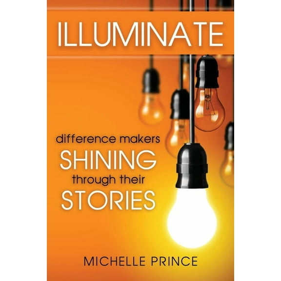 Illuminate: Difference Makers Shining Through Their Stories, (Paperback)