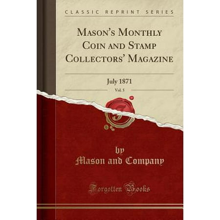 Monthly Hobby Magazine - Mason's Monthly Coin and Stamp Collectors' Magazine, Vol. 5: July 1871 (Classic Reprint) (Paperback)