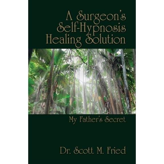 Pre-Owned A Surgeon's Self-Hypnosis Healing Solution: My Father's Secret (Paperback) by Bernie S Siegel, Dr. Scott M Fried