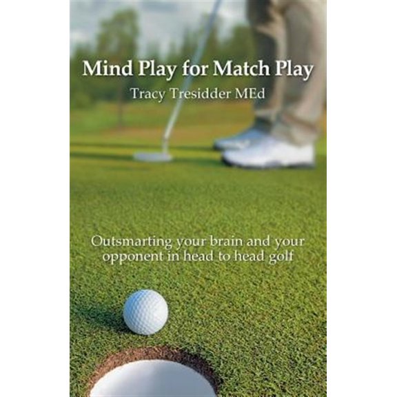 Pre-Owned Mind Play for Match Play: Outsmarting Your Brain and Your Opponent in Head to Head Golf