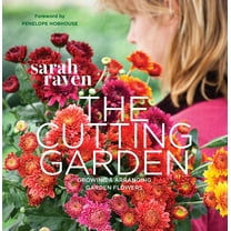 The Cutting Garden: Growing and Arranging Garden Flowers, (Paperback)