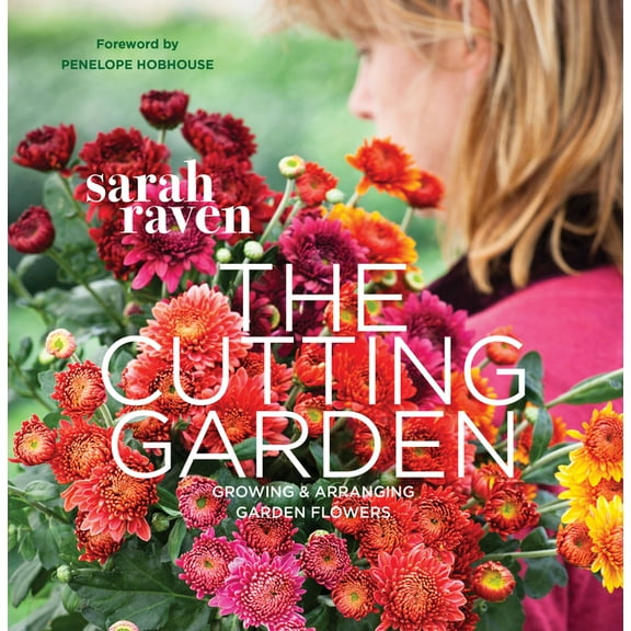 The Cutting Garden: Growing and Arranging Garden Flowers, (Paperback)