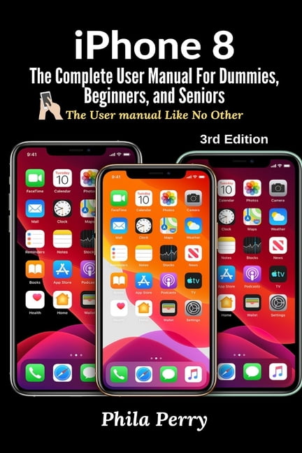 iPhone 8: The Complete User Manual For Dummies, Beginners, and Seniors