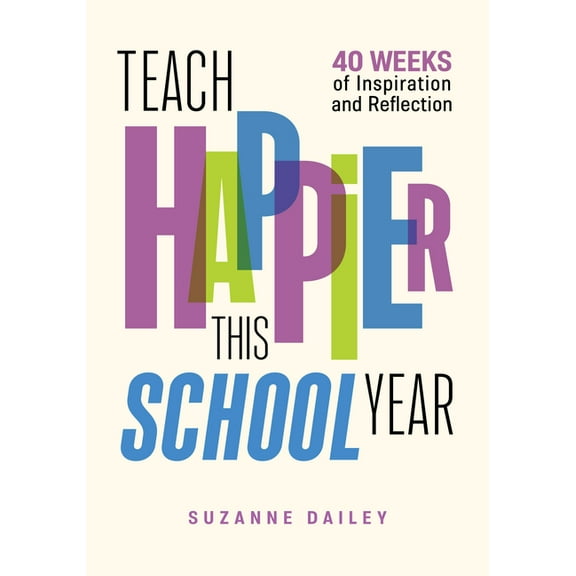 Teach Happier This School Year: 40 Weeks of Inspiration and Reflection, (Paperback)