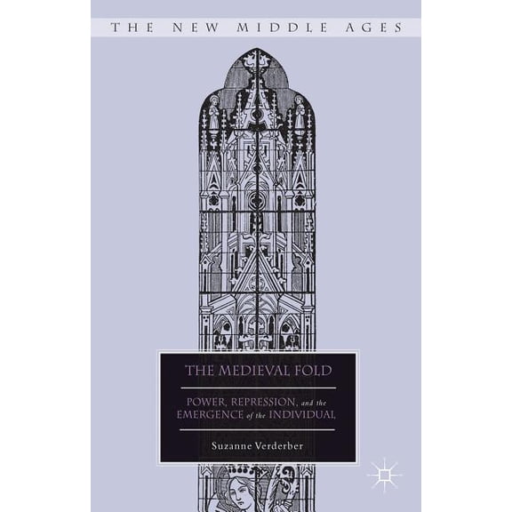 New Middle Ages The Medieval Fold: Power, Repression, and the Emergence of the Individual, (Hardcover)
