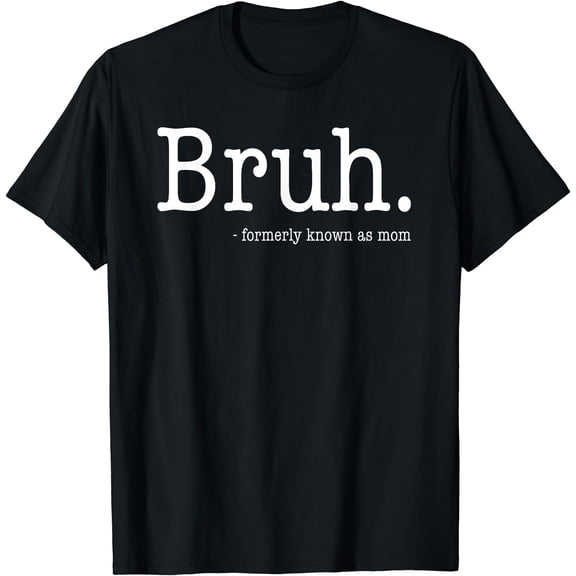 Bruh Formerly Known As Mom Funny Mother's Day T-Shirt