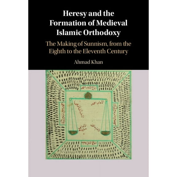 Heresy and the Formation of Medieval Islamic Orthodoxy: The Making of Sunnism, from the Eighth to the Eleventh Century, (Hardcover)