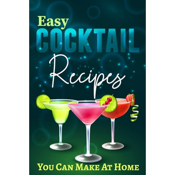 Easy Cocktail Recipes You Can Make At Home: Collection of Champagne, Gin, vodka and Sparkling Cocktails, (Paperback)