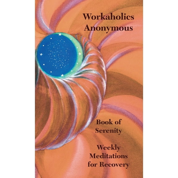 Workaholics Anonymous Book of Serenity: Weekly Meditations for Recovery, (Paperback)
