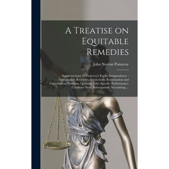 A Treatise on Equitable Remedies: Supplementary to Pomeroy's Equity Jurisprudence: Interpleader; Receivers; Injunctions;, (Hardcover)