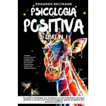 Psicologia Positiva: 2 libri in 1 - Tecniche e strategie per innalzare la tua autostima, pensare positivo e vivere una vita meravigliosa grazie al potere del pensiero positivo (Paperback)