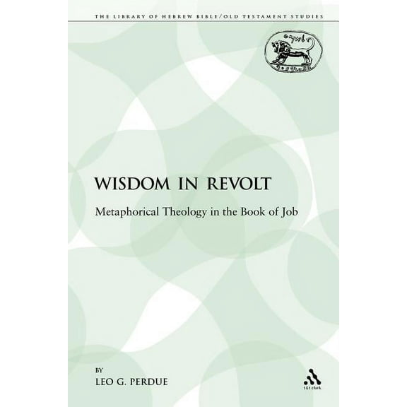 Library of Hebrew Bible/Old Testament St Wisdom in Revolt: Metaphorical Theology in the Book of Job, Book 112, (Paperback)
