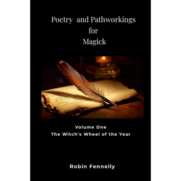 Poetry and Pathworkings for Magick: Vol. One: The Witch's Wheel of the Year, (Paperback)