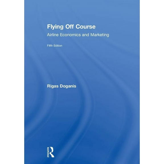 Flying Off Course: Airline Economics and Marketing, (Hardcover)