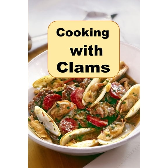 Seafood Cookbook Cooking wit Clams: Classic and Creative Recipes for Clams, Book 9, (Paperback)