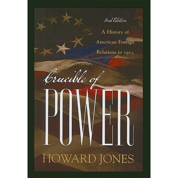 Crucible of Power: A History of American Foreign Relations to 1913, (Paperback)