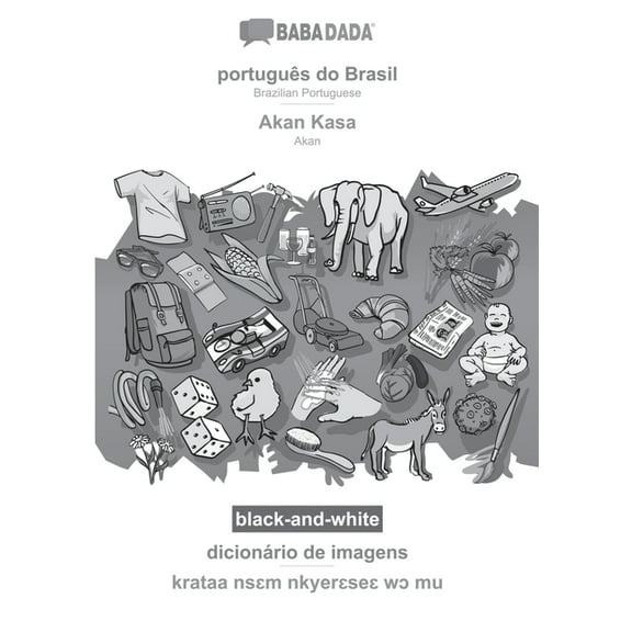 BABADADA black-and-white, português do Brasil - Akan Kasa, dicionário de imagens - krataa nsɛm nkyerɛseɛ wɔ mu : Brazilian Portuguese - Akan, visual dictionary (Paperback)