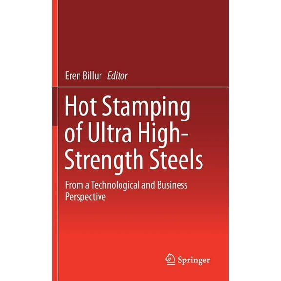 Hot Stamping of Ultra High-Strength Steels: From a Technological and Business Perspective, (Hardcover)