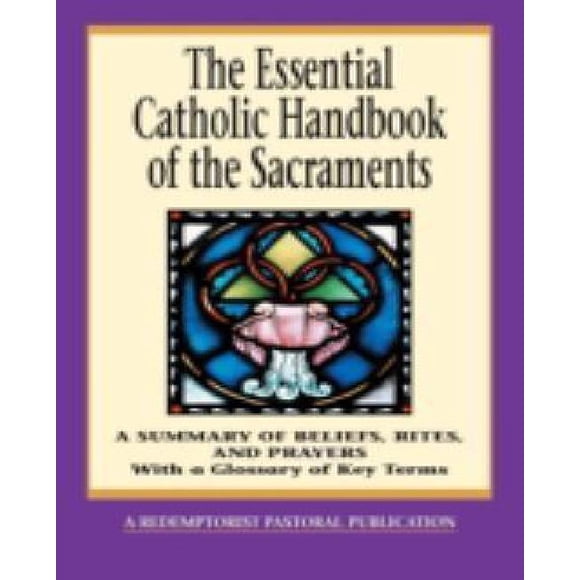 Le Manuel Catholique Essentiel des Sacrements: un Récapitulatif des Croyances, Rites et Prières (Essentiel (Liguori))