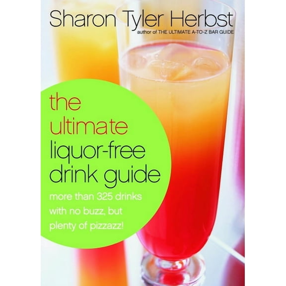 The Ultimate Liquor-Free Drink Guide: More Than 325 Drinks with No Buzz But Plenty Pizzazz!, (Paperback)