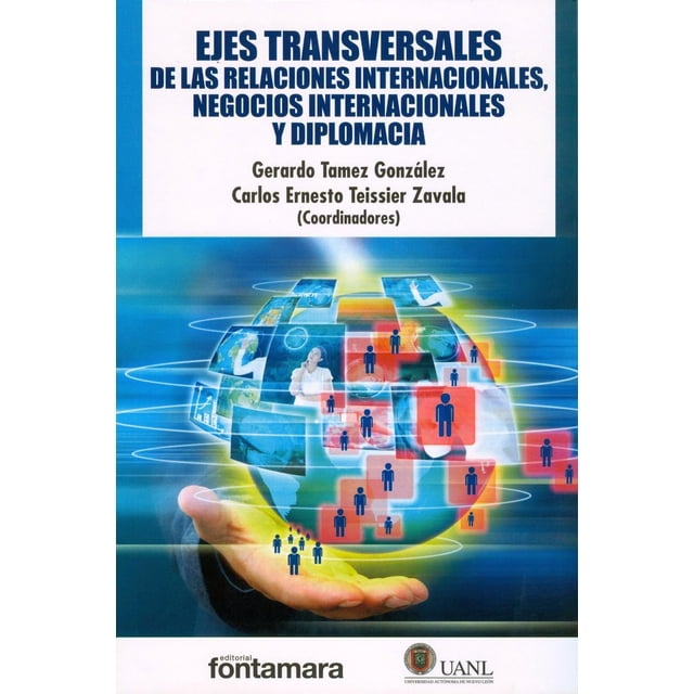 EJES TRANSVERSALES DE LAS RELACIONES INTERNACIONALES, NEGOCIOS INTERNACIONALES Y DIPLOMACIA DISTRIBUCIONES FONTAMARA CARLOS ERNESTO TEISSIER ZAVALA