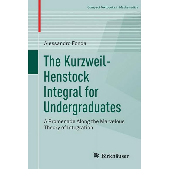 Compact Textbooks in Mathematics The Kurzweil-Henstock Integral for Undergraduates: A Promenade Along the Marvelous Theory of Integration, (Paperback)