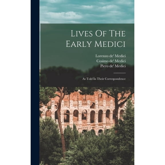Lives Of The Early Medici: As Told In Their Correspondence, (Hardcover)