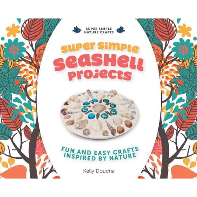 Super Simple Seashell Projects: Fun and Easy Crafts Inspired by Nature, Kelly Doudna Hardcover