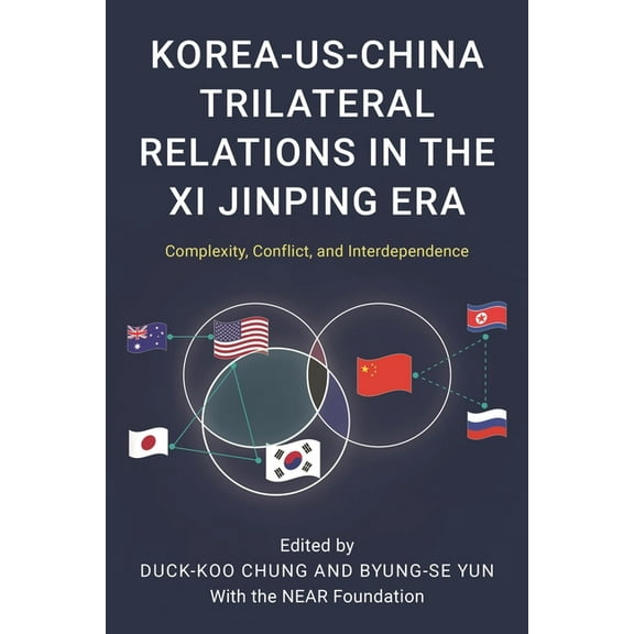 Asia in World Politics Korea-US-China Trilateral Relations in the Xi Jinping Era: Complexity, Conflict, and Interdependence, (Paperback)
