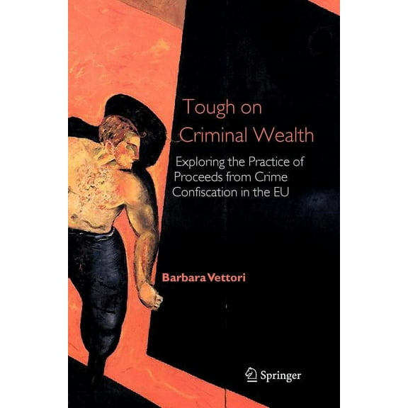 Tough on Criminal Wealth: Exploring the Practice of Proceeds from Crime Confiscation in the EU, (Paperback)