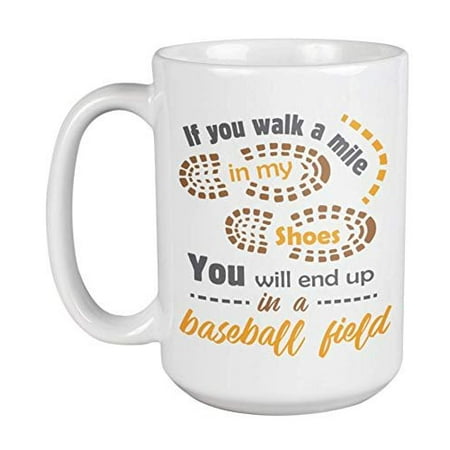 Baseball Coaches Shoes If You Walk A Mile In My Shoes, You Will End Up In A Baseball Field Coffee & Tea Gift Mug Cup, Item, Decor & Accessories For A Baseball Player, Pitcher, Catcher, Coach, Fan, Enthusiast & Lover (15oz) ()