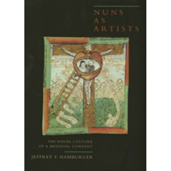California Studies in the History of Art: Nuns as Artists : The Visual Culture of a Medieval Convent (Series #37) (Edition 1) (Hardcover)